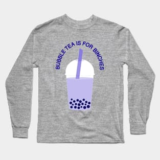 Bubble tea is for binches Long Sleeve T-Shirt